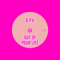 Out Of Your Life - D.P.V.