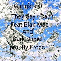 THEY SAY I CAN'T - Gangsta-O & Blak Mac & Dark Diesel
