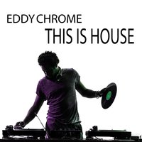 This Is House - Eddy Chrome