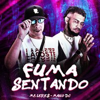Fuma Sentando - MC LERES & Mano Dj