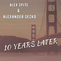 10 Years Later - Alex Spite & Alexander Gecko