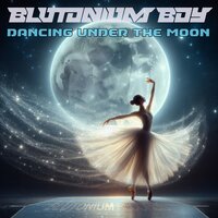 Dancing Under the Moon - Blutonium Boy
