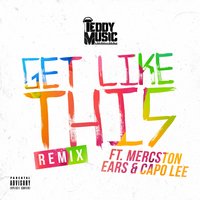 Get Like This - Teddy Music & Capo Lee & Ears & Mercston