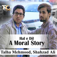 Haal E Dil The Moral Story - Talha Mehmood & Shahzad Ali