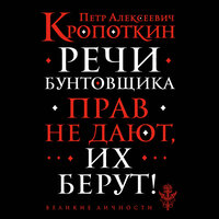 Петр Кропоткин. «Речи бунтовщика». Часть 5 - Семён Ващенко