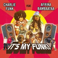 It's My Funk - Charlie Funk & Afrika Bambaataa & King Kamonzi