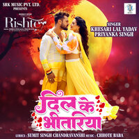 Dil Ke Bhitariya - KHESARI LAL YADAV & priyanka singh & Sumit Singh Chandravanshi & Chhote Baba