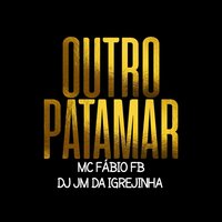 Outro Patamar - DJ JM DA IGREJINHA & Mc FABIO FB