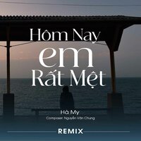 Hôm Nay Em Rất Mệt Remix - Ha My