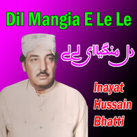 Dil Mangia E Le Le - Inayat Hussain Bhatti