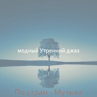 Настроения (Просыпаться) - модный Утренний джаз