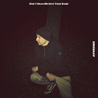 Don't Drag Me Into Your Game - Aphreme