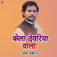 Kela Deoria Wala - Om Prakash Diwana