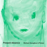 Present Absence - Pulses & Michael Donoghue