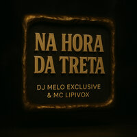 Na Hora da Treta - DJ Melo Exclusive & Mc Lipivox