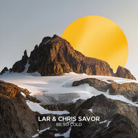 Be So Cold - LAR & Chris Savor