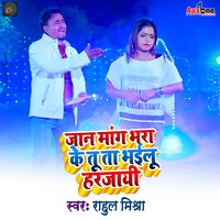 Jaan Maang Bhara Ke Tu Ta Bhailu Harjaayi - Rahul Mishra & Rahul Mehra