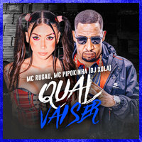 Qual Vai Ser - Mc Rugau & Dj Xola & MC PIPOKINHA