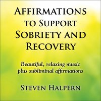 Affirmations to Support Sobriety and Recovery (Part 1) - Georgia Kelly & Michael Manring & Kat Epple & Bob Stohl & Steven Halpern