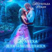 Матильда Старр. «Мачеха для наследника». Часть 41 - Юлия Тархова