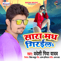 Sara Madh Giraila - Pradeshi Piya Yadav