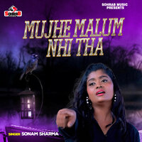 Mujhe Malum Nhi Tha - Sonam Sharma