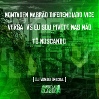 Montagem Magrão Diferenciado Vice Versa Vs Eu Sou Pivete Mas Não Tô Moscando - DJ Vando Oficial