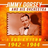 I Got Rhythm - Jimmy Dorsey And His Orchestra