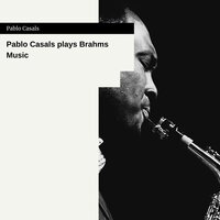 Sonata No. 2 Cello and Piano F Major, Op. 99 : Adagio Affetuoso - Pablo Casals & Иоганнес Брамс