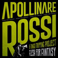 Flesh for Fantasy - Apollinare Rossi & Tango Tripping Project