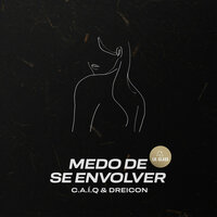 Medo De Se Envolver - C.A.Í.Q & Dreicon & Lil Glass & C.A.Í.Q, Dreicon, Lil Glass