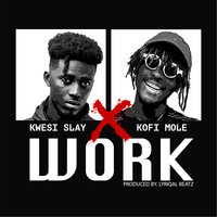 Work - Kwesi Slay & Kofi Mole