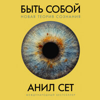 Анил Сет. «Быть собой: Новая теория сознания». Часть 5 - Александр Степной