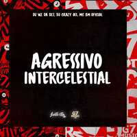 Agressivo Intercelestial - DJ WZ DA DZ7 & DJ Crazy 013 & Mc BM Oficial