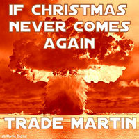 If Christmas Never Comes Again - Trade Martin