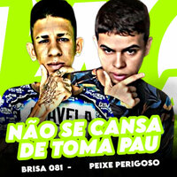 Não Se Cansa de Toma Pau - Peixe Perigoso & Brisa081 & Brisa no beat