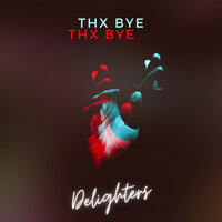 Thx Bye - Delighters