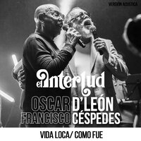 Vida Loca/Como Fue - El Interlud & Oscar D'León & Francisco Cespedes