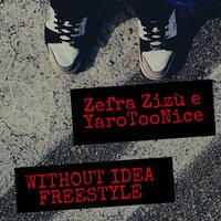 WITHOUT IDEA FREESTYLE - YaroTooNice & Zefra & ZIZU