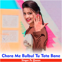 Chora Me Bulbul Tu Tota Bane - PS Queen