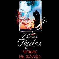 Евгения Горская. «Чужих не жалко». Часть 2 - Наталья Беляева