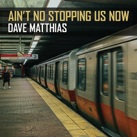 Ain't No Stopping Us Now - Dave Matthias