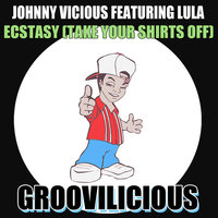 Ecstasy (Take Your Shirts Off) - Johnny Vicious & LULA