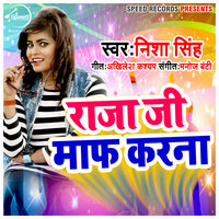 Raja Ji Maaf Karna - Nisha Singh