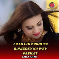 La Mi Chi Zargi Ta Ranizdey Na Wey Fasiley - Laila Khan