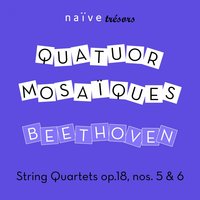 String Quartet in B-Flat Major, Op. 18 No. 6: I. Allegro con brio - Ludwig van Beethoven & Quatuor Mosaïques