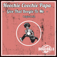 Give That Boogie To Me - Hoochie Coochie Papa