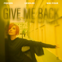 Give Me Back - Foxsen & Lexolee & Niki Four