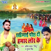 Chhathi Mai Pochh Di Hamar Lor Ke - Subham Singh & Amit Yadav Sinu