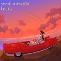 You Make My Day Brighter - K E E K S & Birdhouse